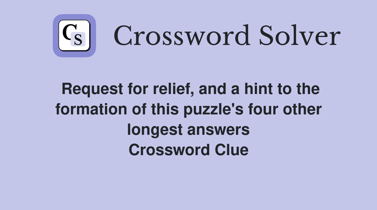 Request for relief, and a hint to the formation of this puzzle's four other longest answers Crossword Clue