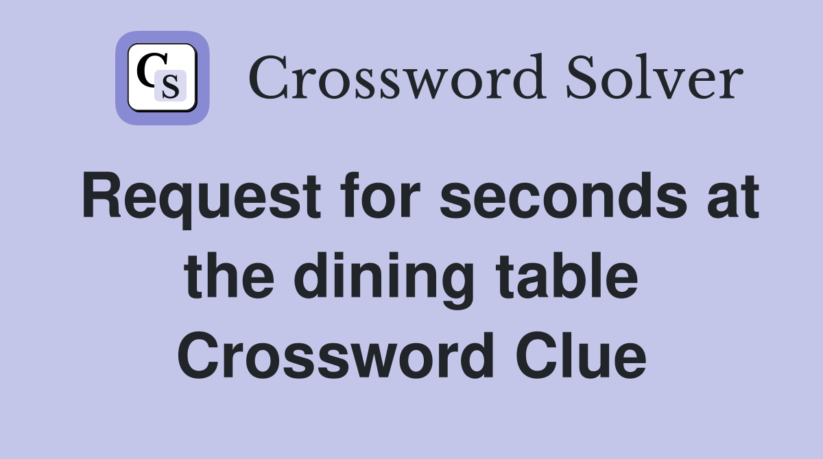 Request for seconds at the dining table Crossword Clue