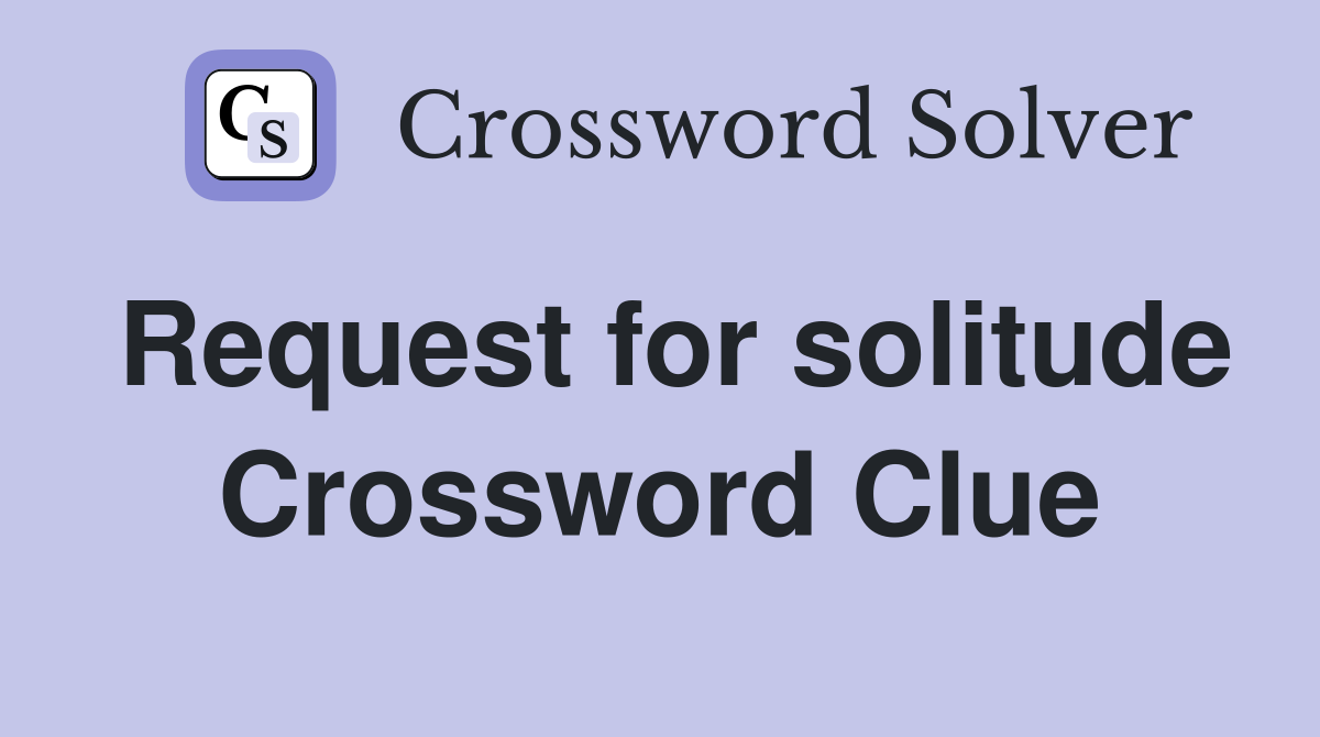 Request for solitude Crossword Clue