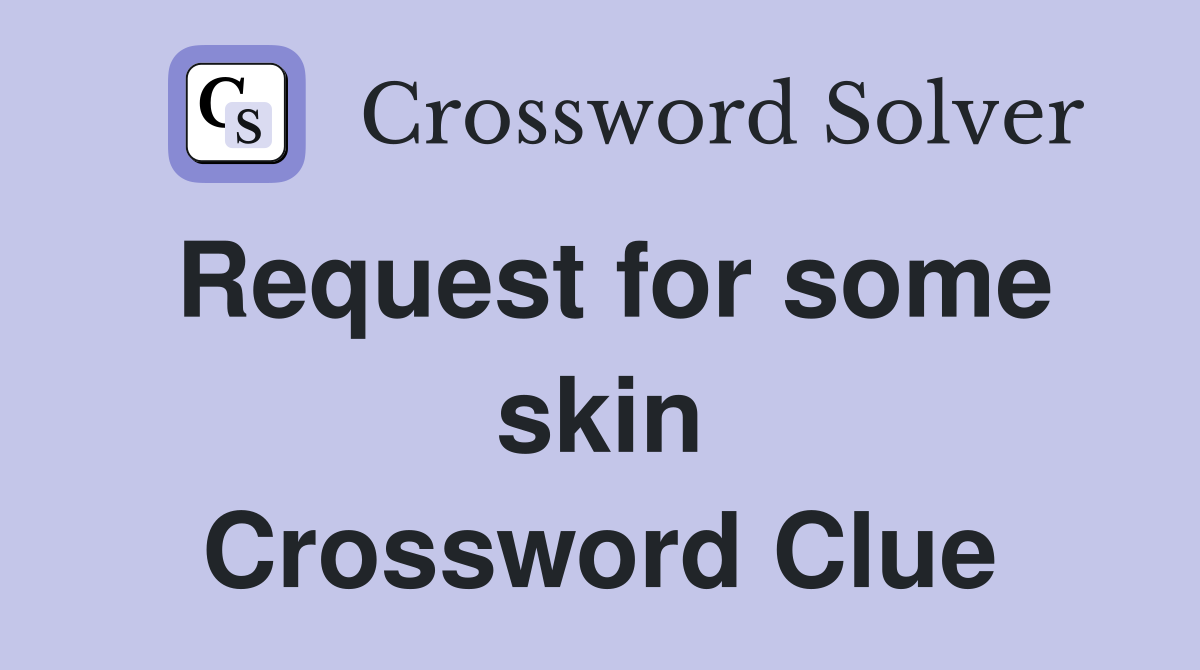 Request for some skin Crossword Clue