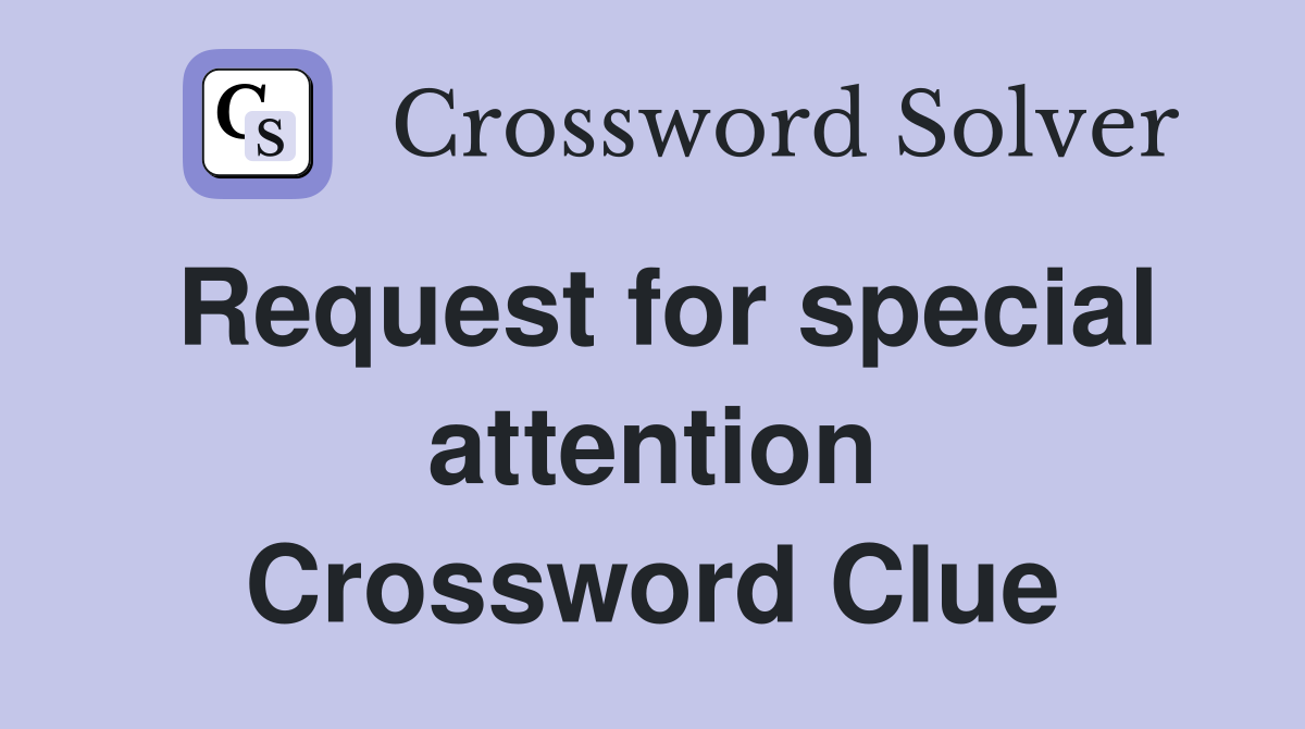 Request for special attention Crossword Clue