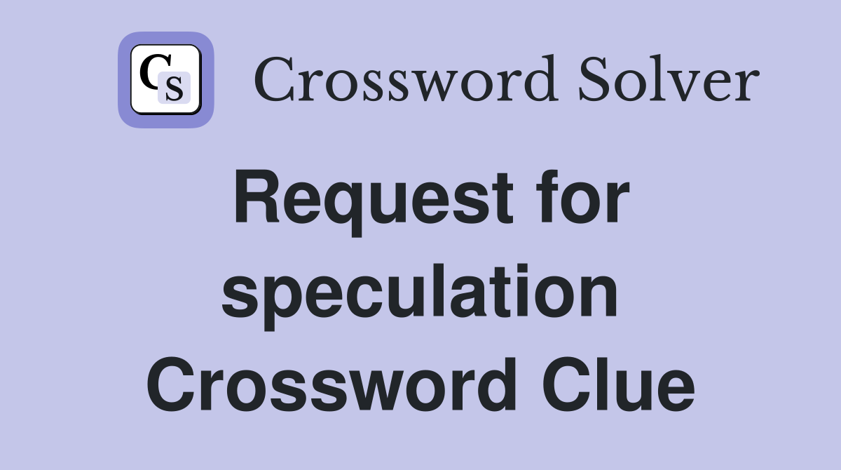 Request for speculation Crossword Clue