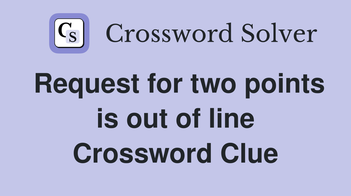 Request for two points is out of line Crossword Clue