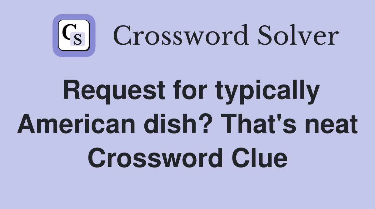 Request for typically American dish? That's neat Crossword Clue