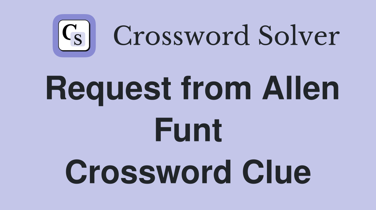 Request from Allen Funt Crossword Clue