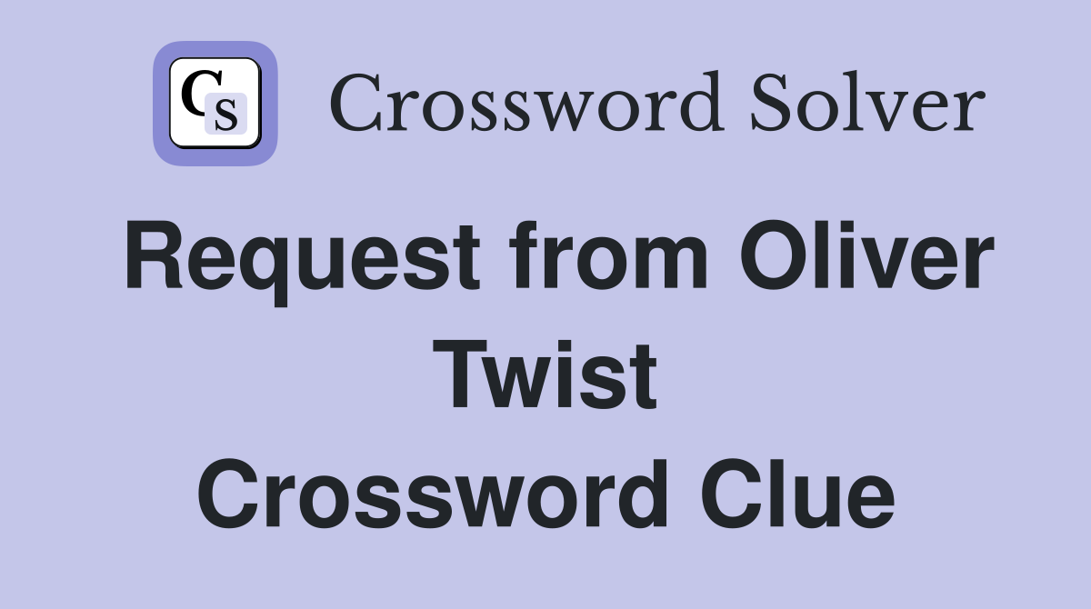 Request from Oliver Twist Crossword Clue