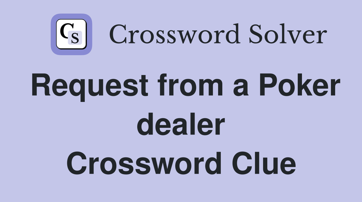 Request from a Poker dealer Crossword Clue