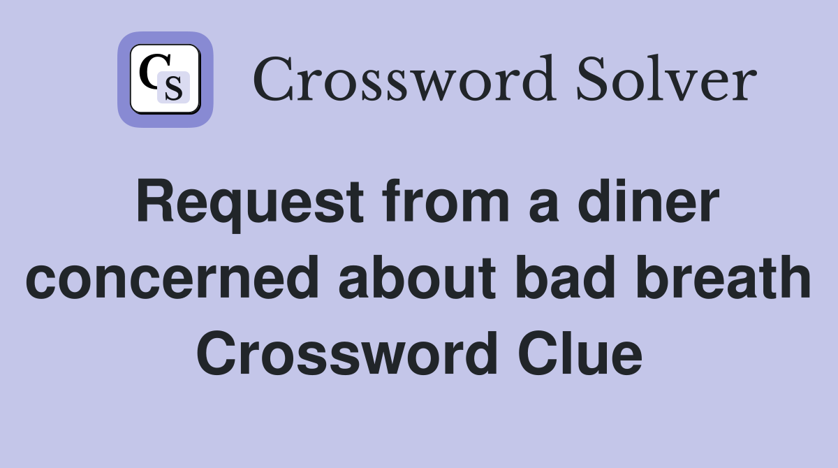 Request from a diner concerned about bad breath Crossword Clue
