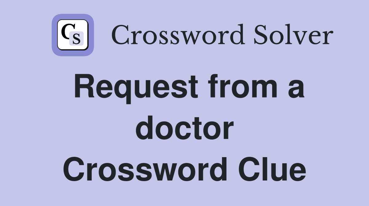 Request from a doctor Crossword Clue
