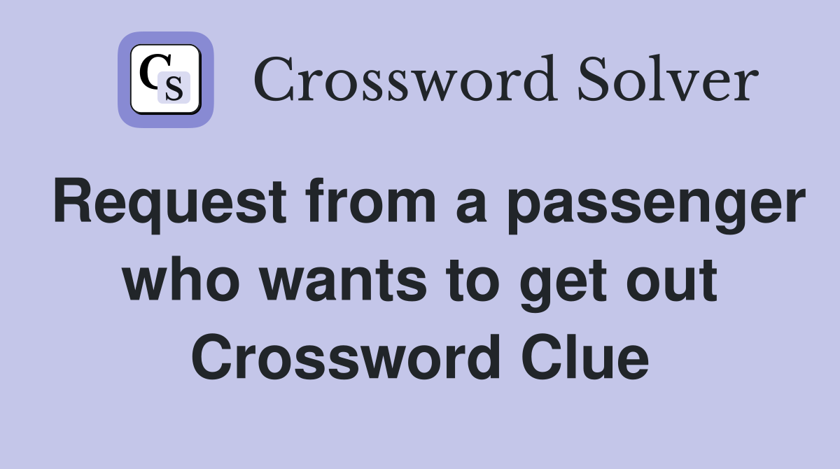 Request from a passenger who wants to get out Crossword Clue