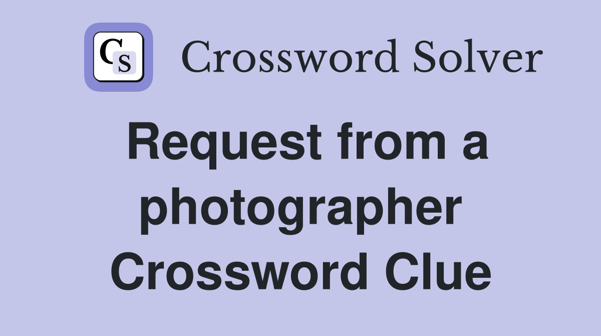Request from a photographer Crossword Clue