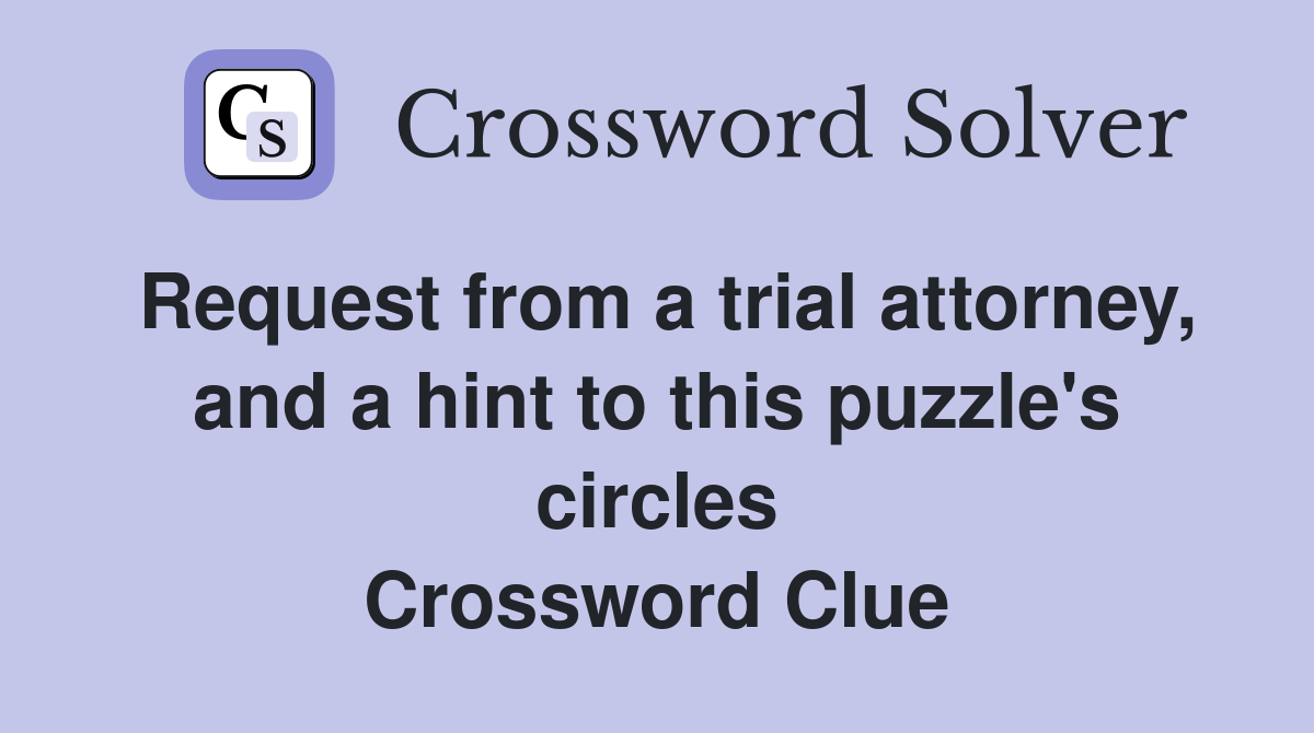 Request from a trial attorney, and a hint to this puzzle's circles Crossword Clue