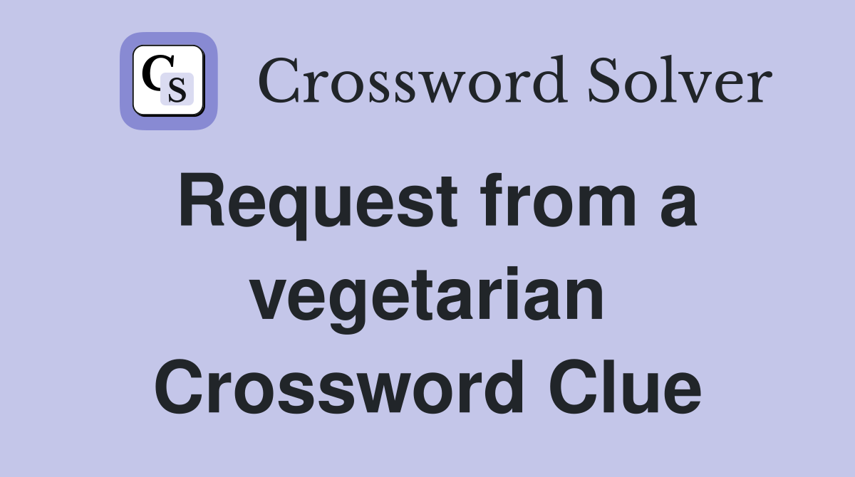 Request from a vegetarian Crossword Clue