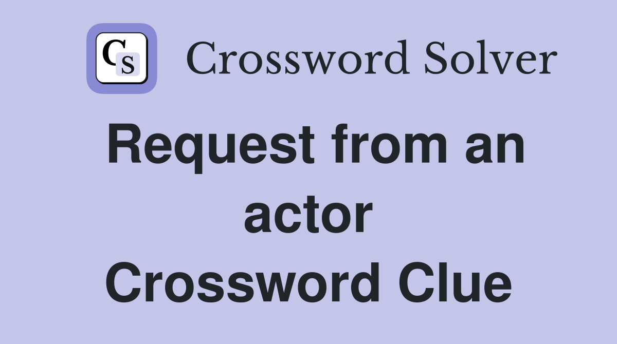 Request from an actor Crossword Clue