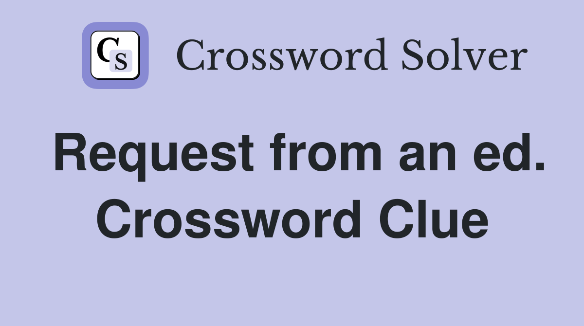 Request from an ed. Crossword Clue