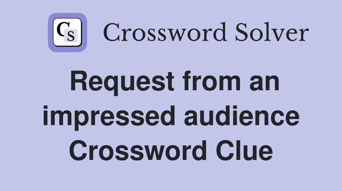 Request from an impressed audience Crossword Clue