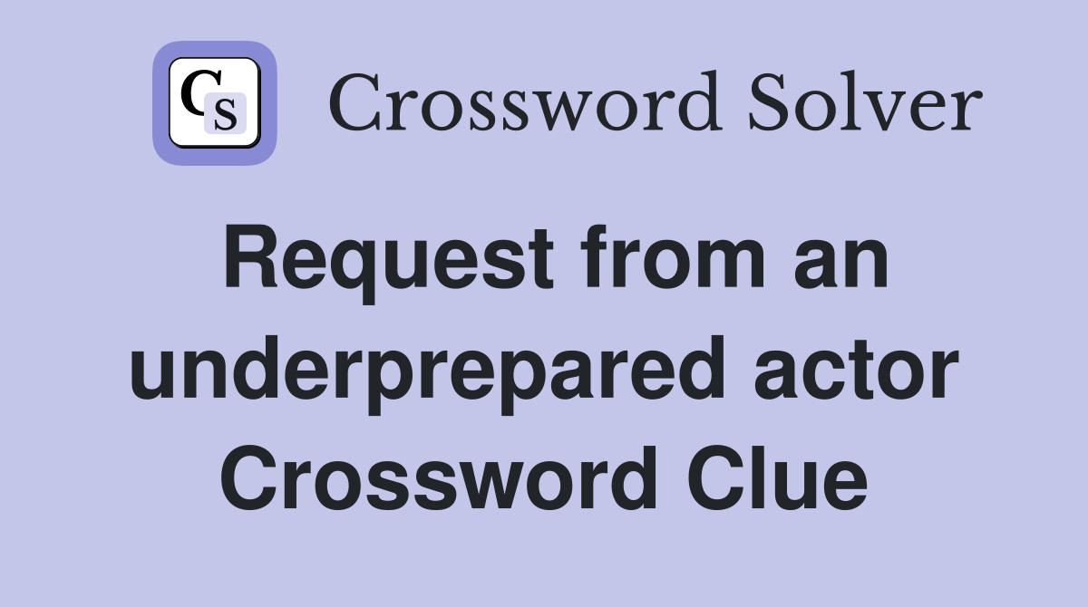 Request from an underprepared actor Crossword Clue