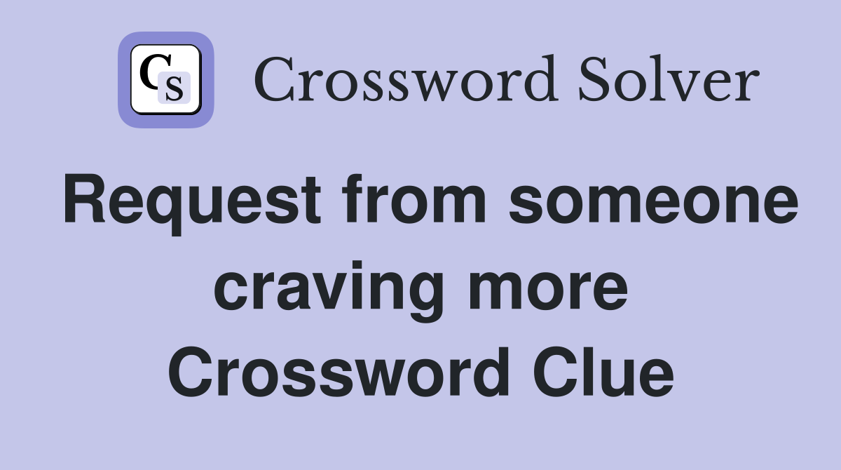 Request from someone craving more Crossword Clue