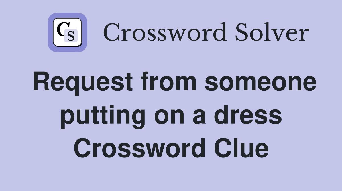 Request from someone putting on a dress Crossword Clue