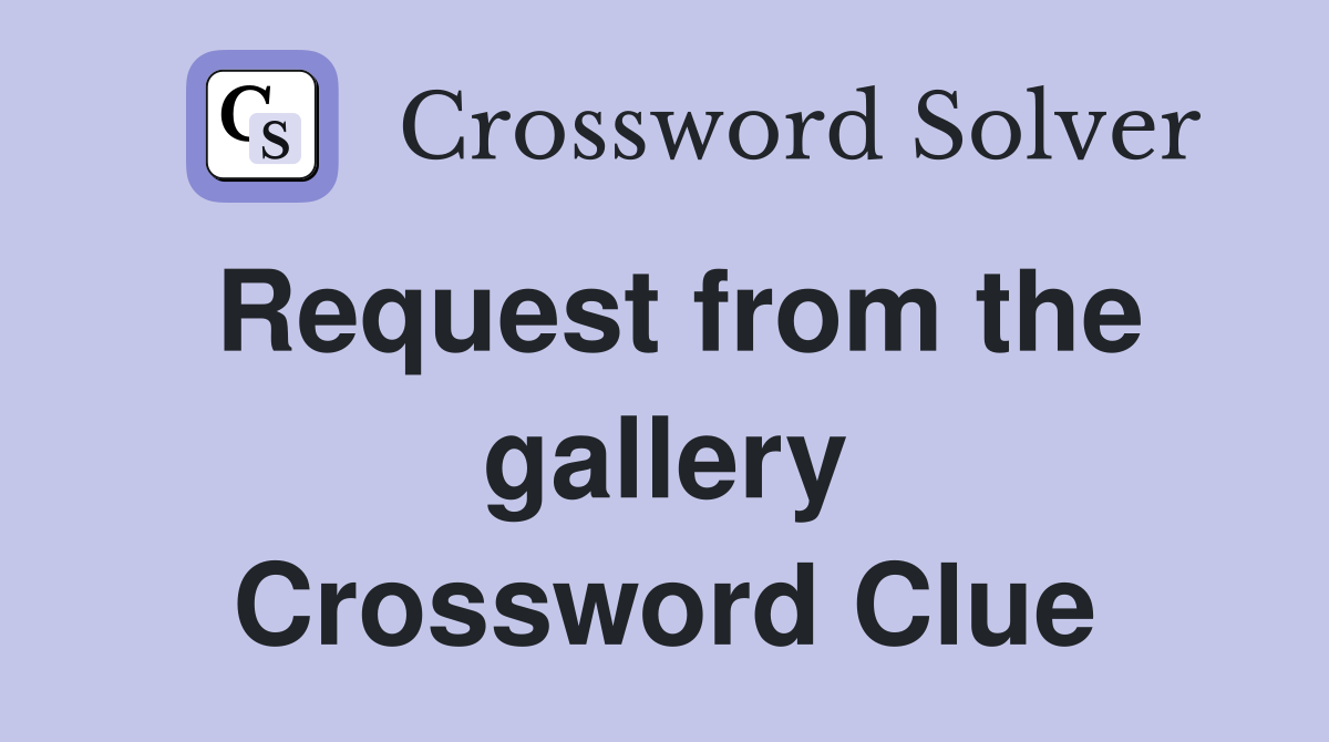 Request from the gallery Crossword Clue