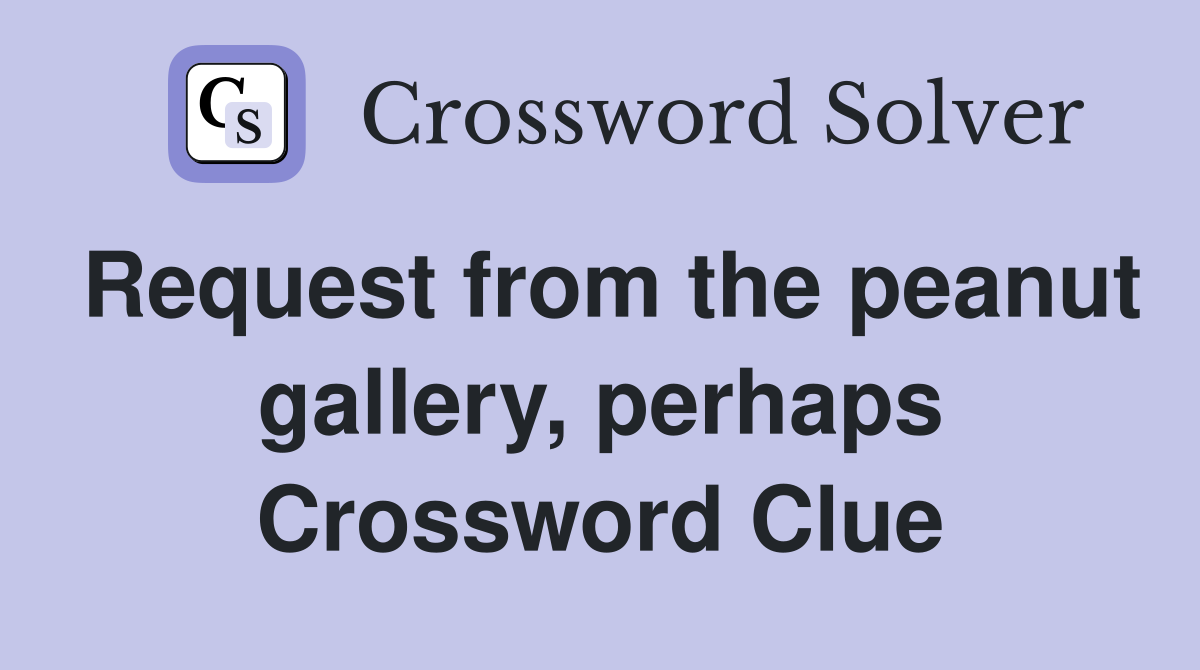Request from the peanut gallery, perhaps Crossword Clue