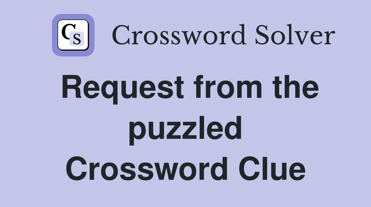 Request from the puzzled Crossword Clue