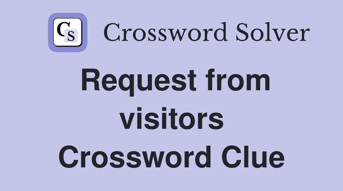 Request from visitors Crossword Clue