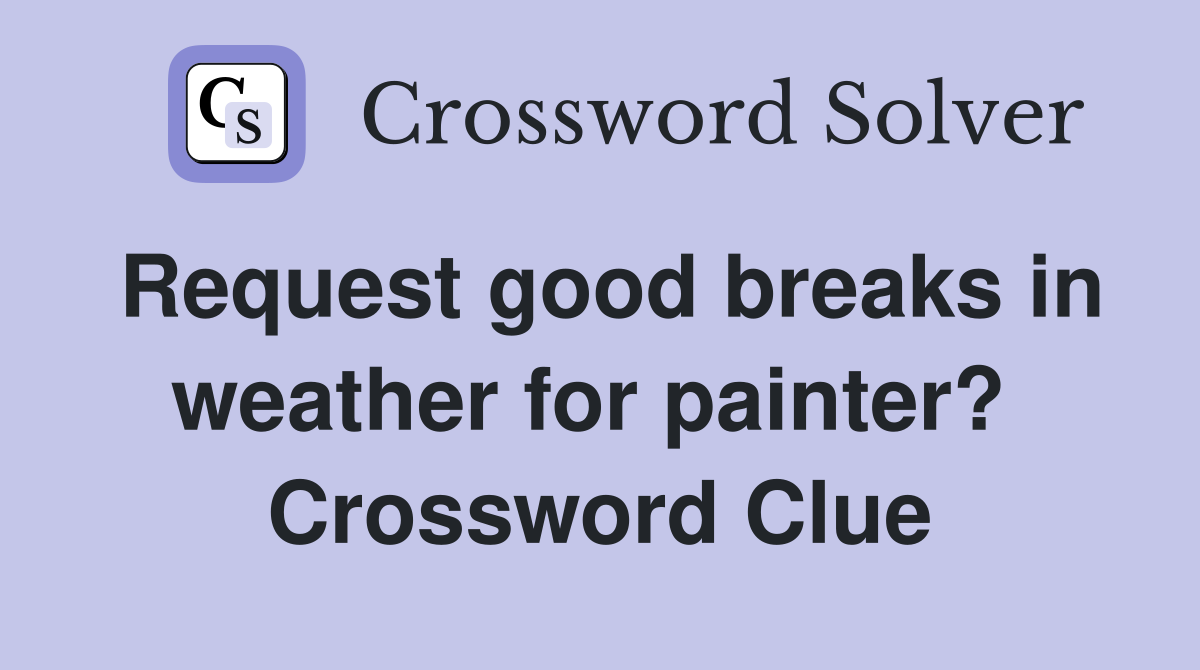 Request good breaks in weather for painter?  Crossword Clue