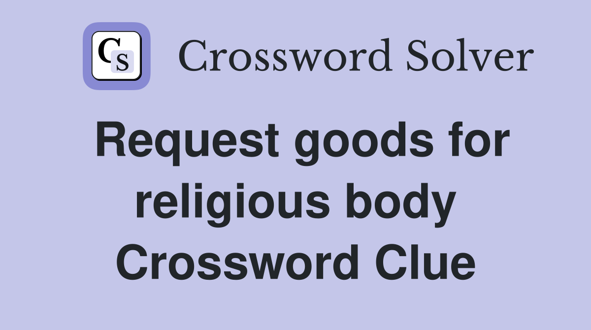 Request goods for religious body Crossword Clue