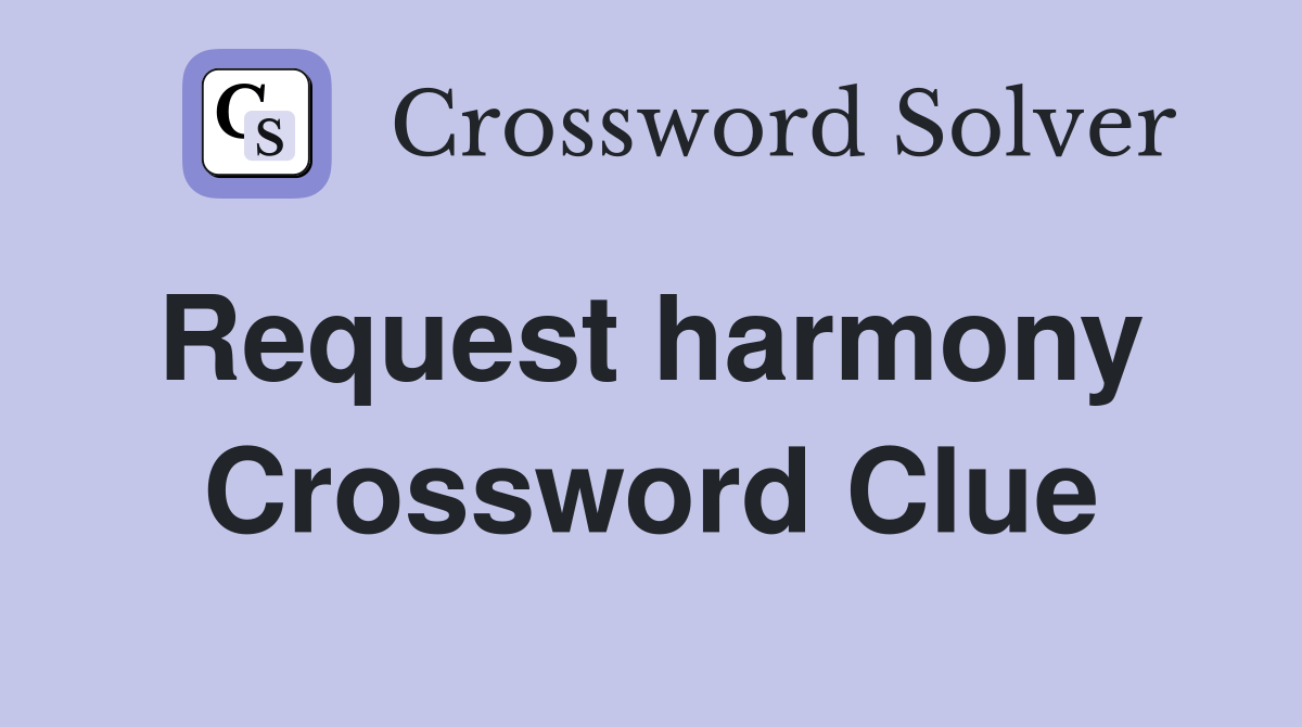 Request harmony  Crossword Clue