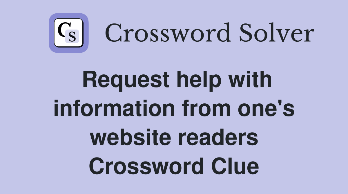 Request help with information from one's website readers Crossword Clue