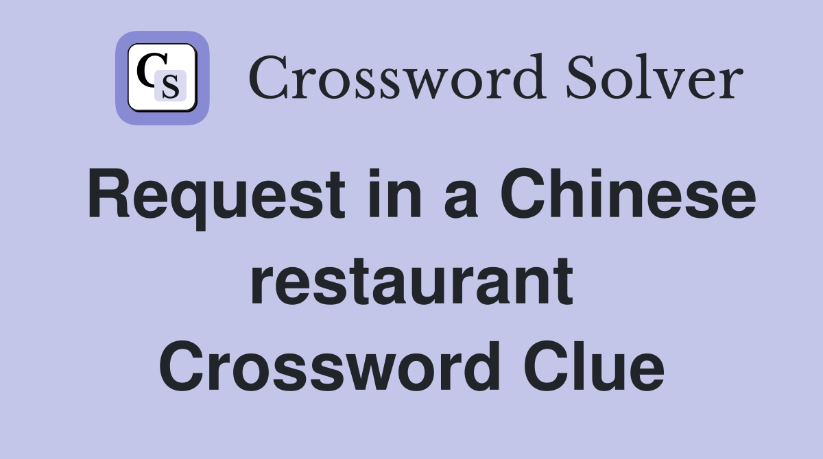 Request in a Chinese restaurant Crossword Clue