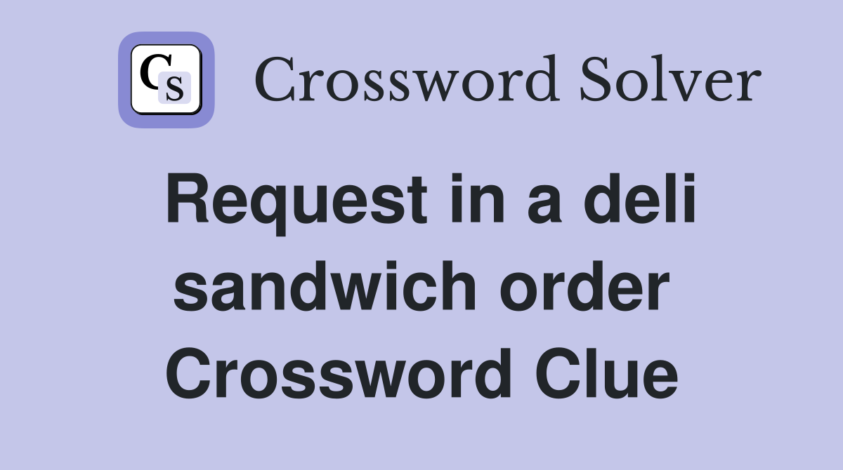 Request in a deli sandwich order Crossword Clue
