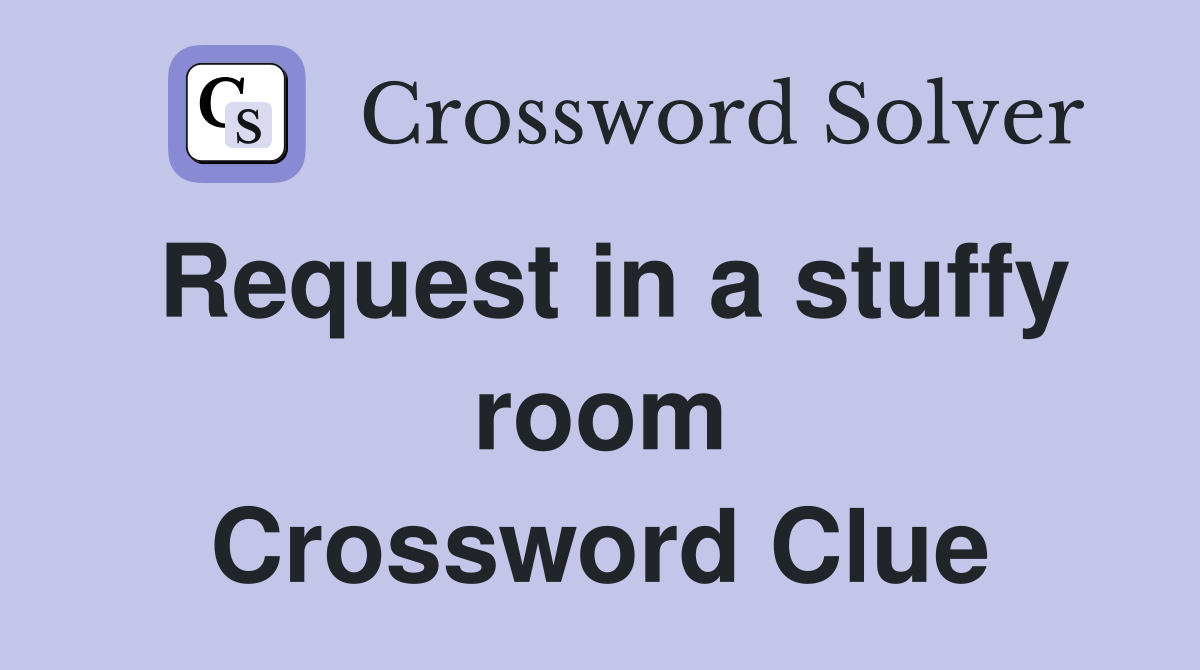 Request in a stuffy room Crossword Clue