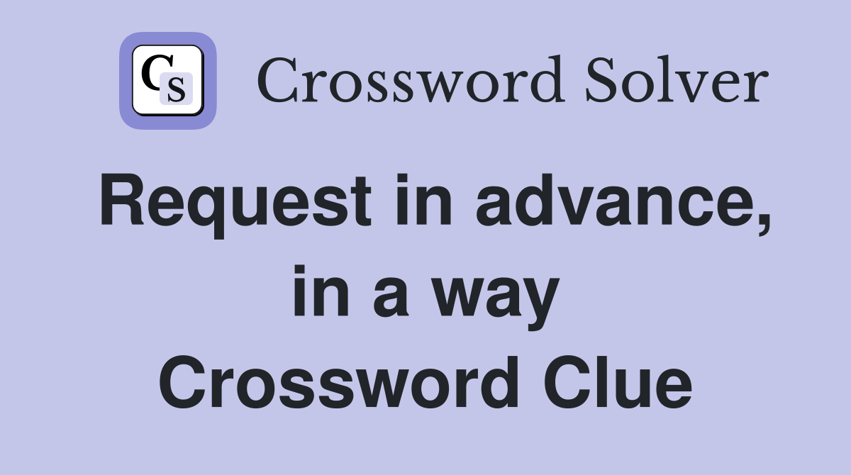 Request in advance, in a way Crossword Clue