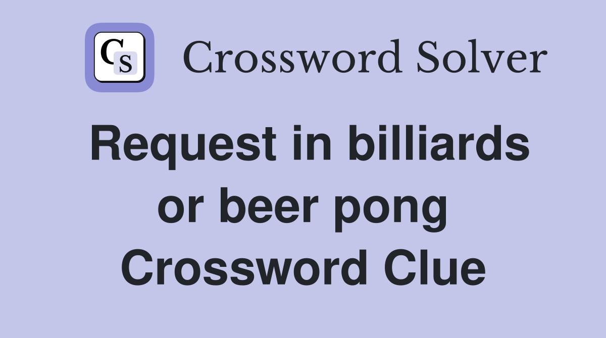 Request in billiards or beer pong Crossword Clue