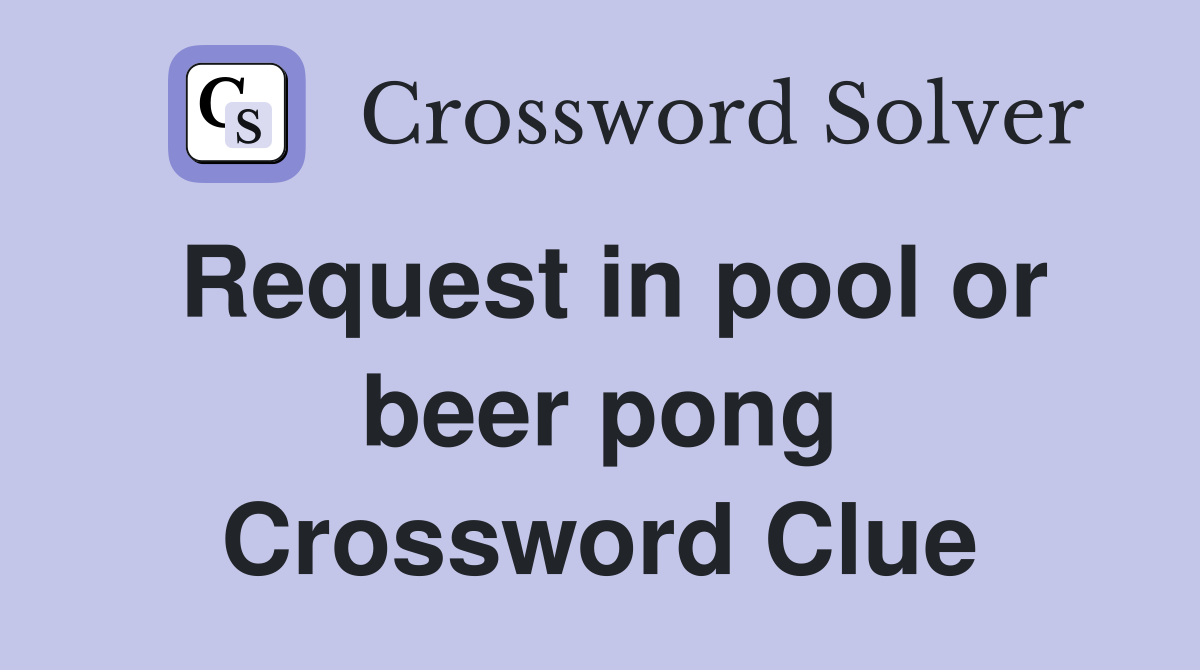 Request in pool or beer pong Crossword Clue