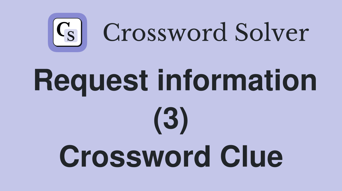 Request information (3) Crossword Clue