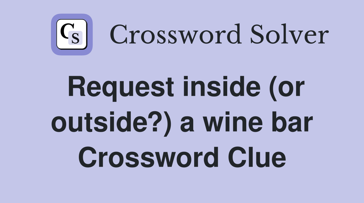Request inside (or outside?) a wine bar Crossword Clue