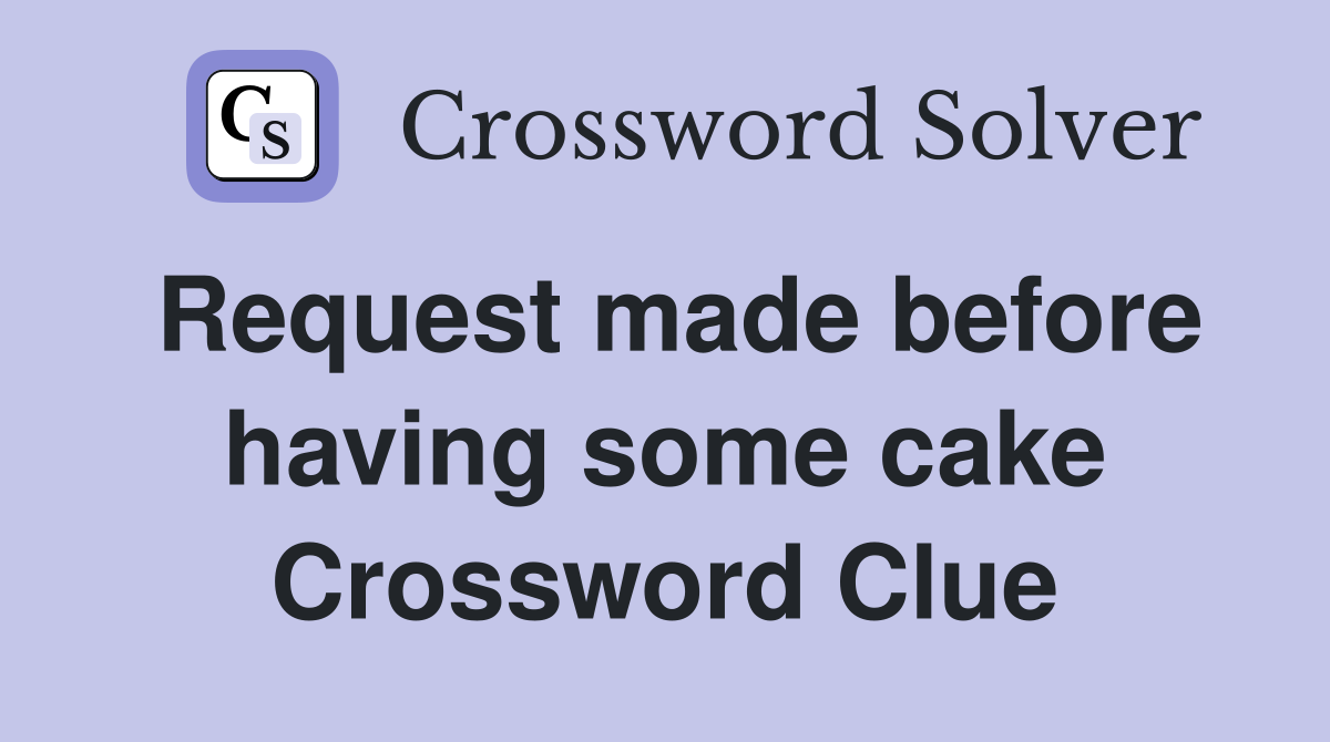Request made before having some cake Crossword Clue