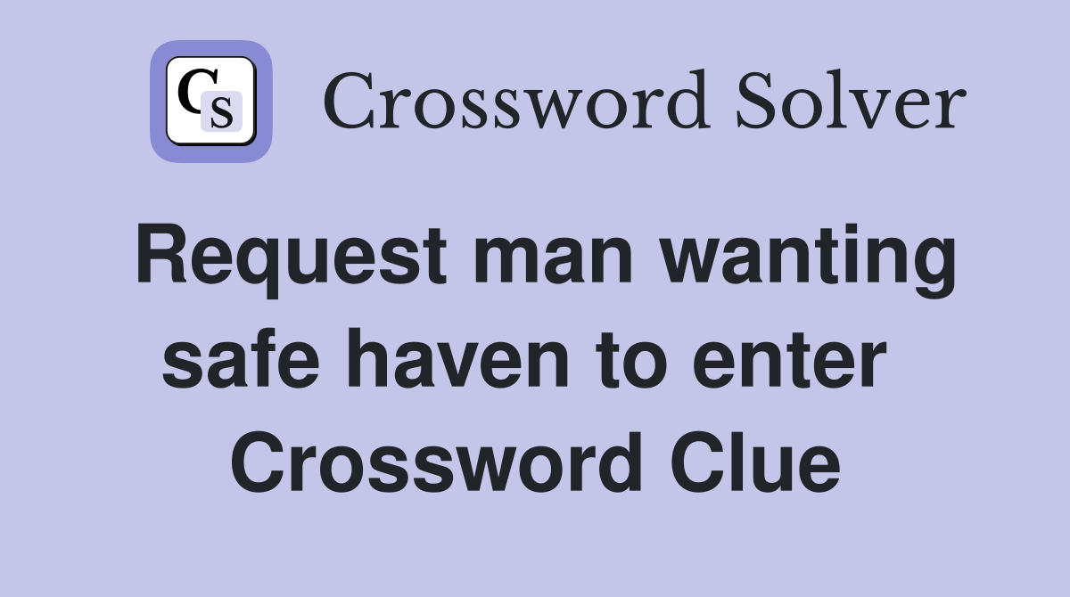 Request man wanting safe haven to enter  Crossword Clue