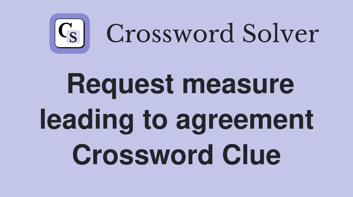 Request measure leading to agreement Crossword Clue