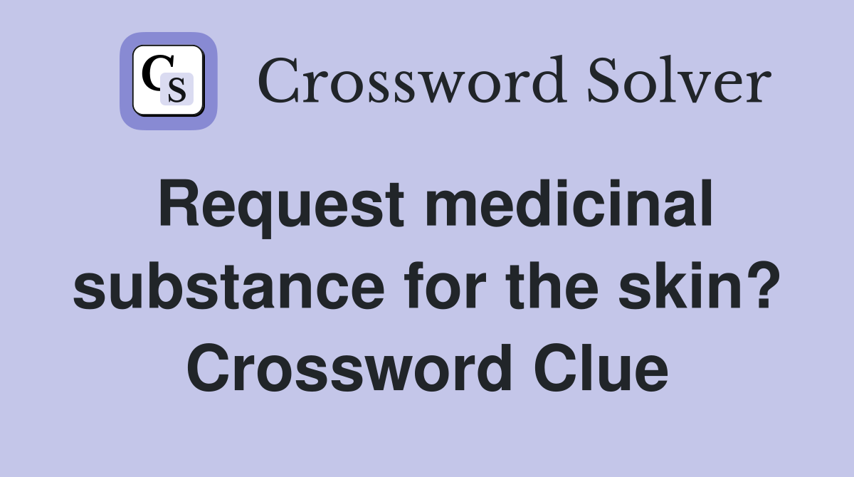 Request medicinal substance for the skin? Crossword Clue