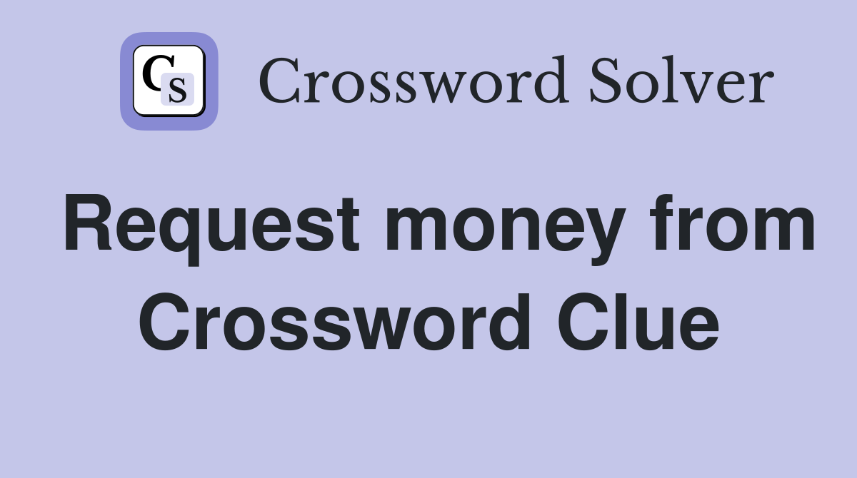 Request money from Crossword Clue