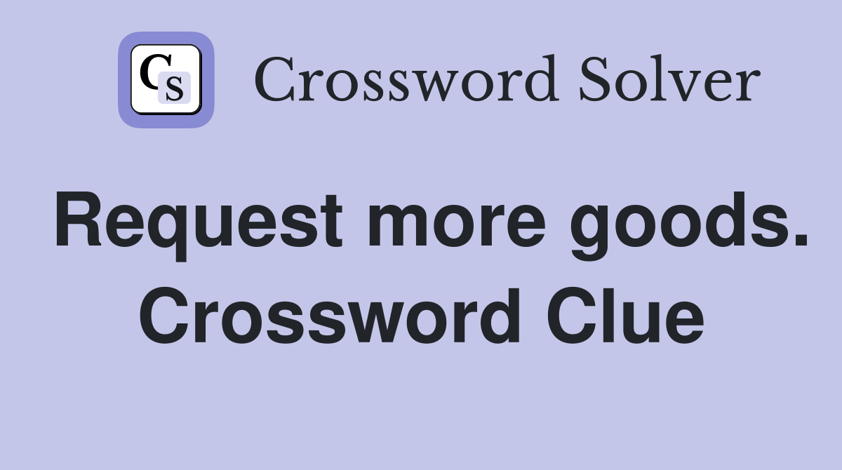 Request more goods. Crossword Clue