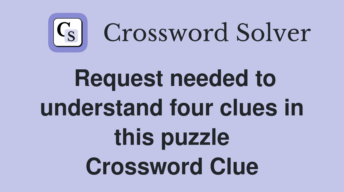 Request needed to understand four clues in this puzzle Crossword Clue