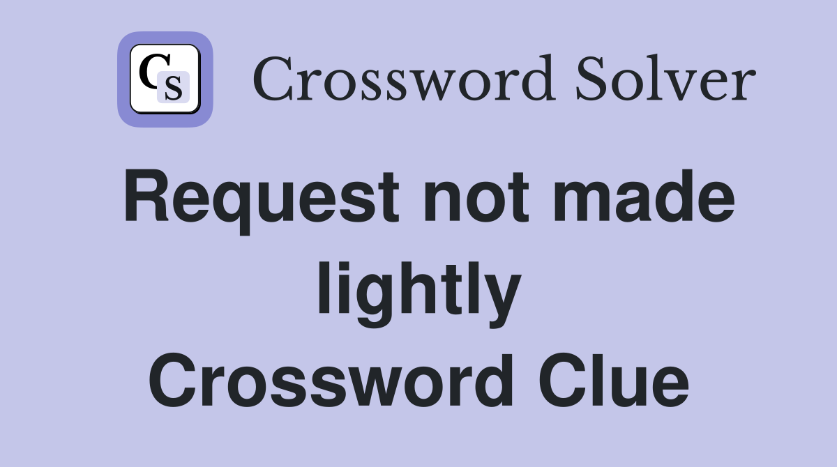 Request not made lightly Crossword Clue