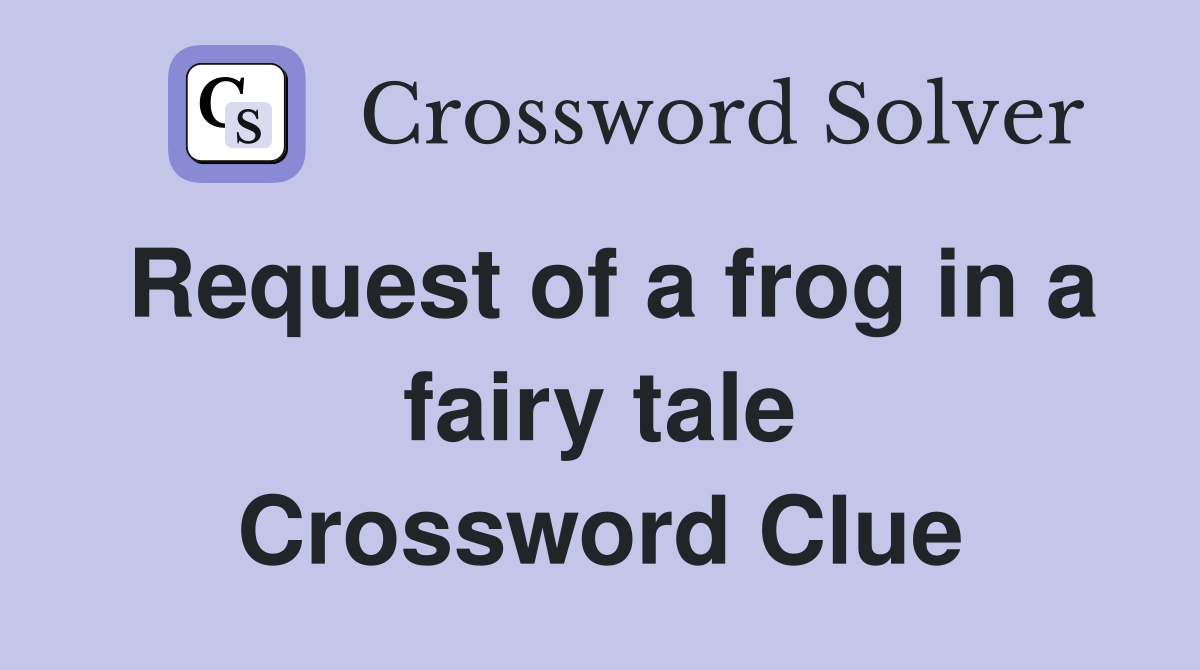 Request of a frog in a fairy tale Crossword Clue