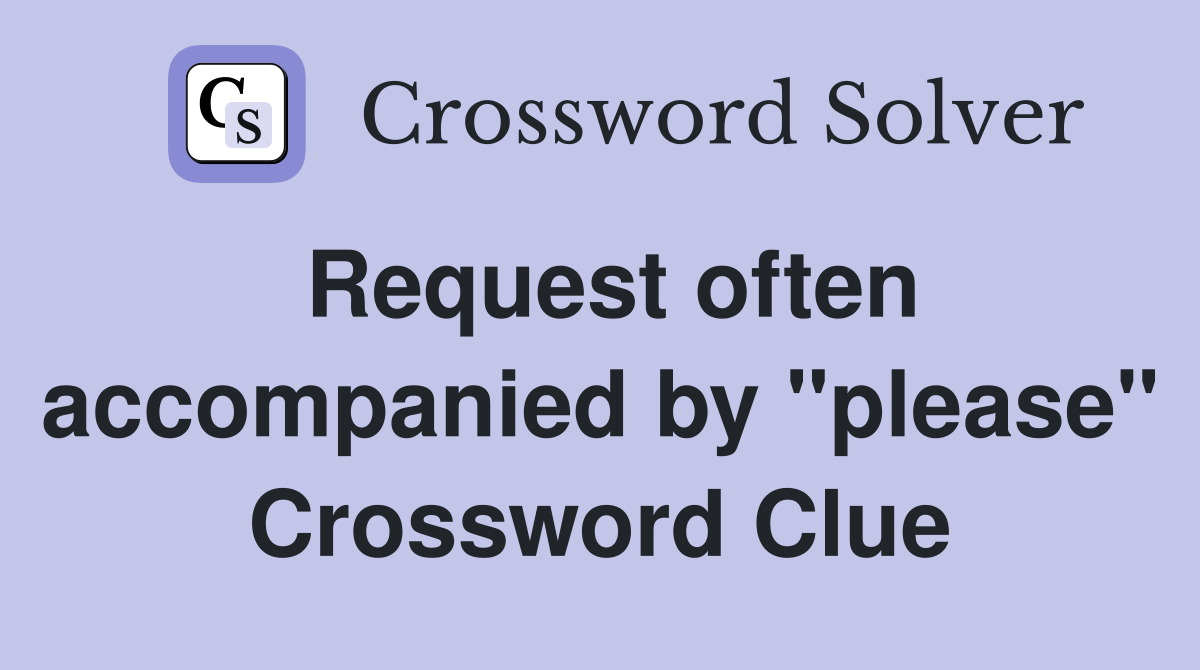 Request often accompanied by "please" Crossword Clue
