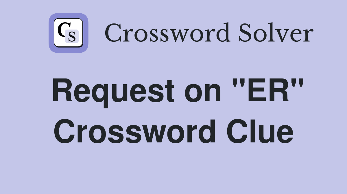 Request on "ER" Crossword Clue